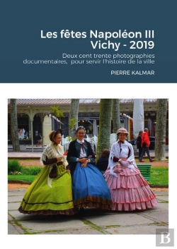 Bertrand.pt - Les Fêtes Napoléon Iii - Vichy - 2019 : Deux Cent Trente Photographies Documentaires, Pour Servir L'Histoire De La Ville