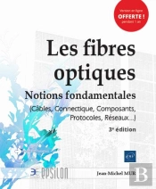 Les Fibres Optiques - Notions Fondamentales (Cables, Connectique, Composants, Protocoles, Reseaux...