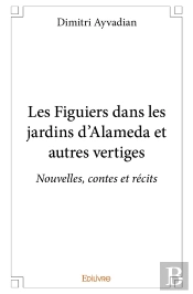 Les Figuiers Dans Les Jardins D'Alameda Et Autres Vertiges : Nouvelles, Contes Et Récits
