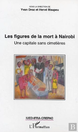 Bertrand.pt - Les Figures De La Mort A Nairobi ; Une Capitale Sans Cimetieres