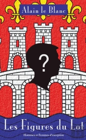 Les Figures Du Lot : Hommes Et Femmes D'Exception