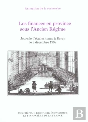 Les Finances En Province Sous L'Ancien Regime ; Journees D'Etudes Tenue A Bercy Le 3 Decembre 1998
