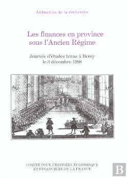 Bertrand.pt - Les Finances En Province Sous L'Ancien Regime ; Journees D'Etudes Tenue A Bercy Le 3 Decembre 1998