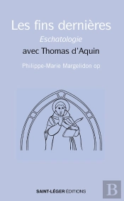 Les Fins Dernières Eschatologie : Avec Thomas D'Aquin
