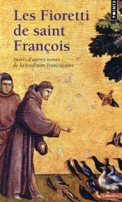 Les Fioretti De Saint François ; Suivis D'Autres Textes De La Tradition Franciscaine