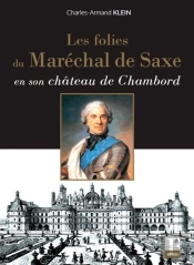 Les Folies Du Maréchal De Saxe En Son Château De Chambord
