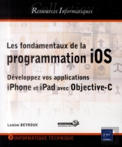 Les Fondamentaux De La Programmation Ios ; Développez Vos Applications Iphone Et Ipad Avec Objective-C
