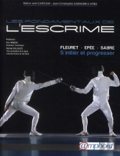 Les Fondamentaux De L'Escrime ; Fleuret, Épée, Sabre ; S'Initier Et Progresser