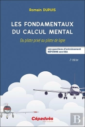 Les Fondamentaux Du Calcul Mental : Du Pilote Prive Au Pilote De Ligne : 122 Questions D'Entraînement Réforme 100 Ksa (2e Édition)
