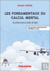 Les Fondamentaux Du Calcul Mental : Du Pilote Privé Au Pilote De Ligne ; 122 Questions D'Entraînement