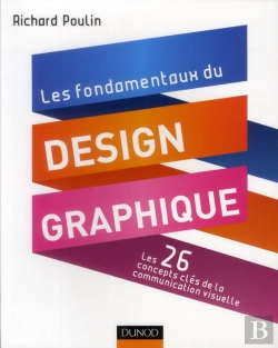 Bertrand.pt - Les Fondamentaux Du Design Graphique ; Les 26 Concepts-Clés De La Communciation Visuelle ; 300 Réalisations Analyses Et Commentées