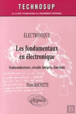 Bertrand.pt - Les Fondamentaux En Électronique ; Semiconducteurs, Circuits Intégrés, Fonctions
