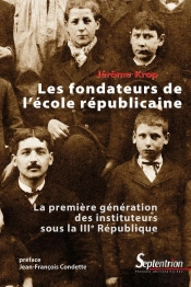 Les Fondateurs De L'École Républicaine ; La Première Génération Des Instituteurs Sous La Iiie République