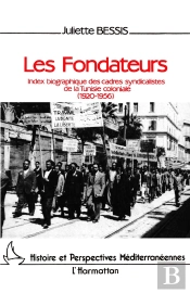 Les Fondateurs ; Index Biographique Des Cadres Syndicalistes De La Tunisie Coloniale (1920-1956)