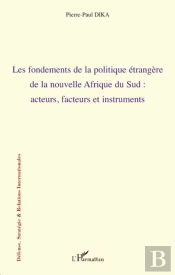Les Fondements De La Politique Étrangère De La Nouvelle Afrique Du Sud ; Acteurs, Facteurs Et Instruments