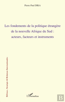 Bertrand.pt - Les Fondements De La Politique Étrangère De La Nouvelle Afrique Du Sud ; Acteurs, Facteurs Et Instruments