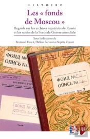 Les Fonds De Moscou ; Regards Sur Les Archives Rapatriées De Russie Et Les Saisies De La Seconde Guerre Mondiale