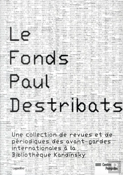 Bertrand.pt - Les Fonds Paul Destribats ; Une Collection De Revues Et De Périodiques Des Avant-Gardes Internationales À La Bibliothèque Kandinsky
