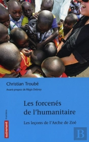 Les Forcenés De L'Humanitaire ; Le Fiasco De L'Arche De Zoé