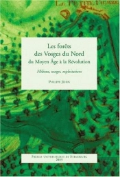 Les Forets Des Vosges Du Nord Du Moyen Age A La Revolution. Milieux, Usages, Exploitations