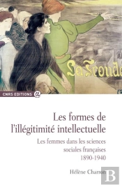 Les Formes De L'Illégitimité Intellectuelle. Les Femmes Dans Les Sciences Sociales Françaises 1890-1