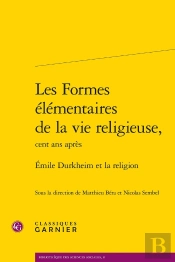 Les Formes Élémentaires De La Vie Religieuse, Cent Ans Après ; Emile Durkheim Et La Religion