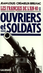 Les Français De L'An 40 : Ouvriers Et Soldats