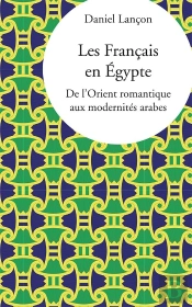 Les Français En Egypte ; De L'Orient Romantique Aux Modernités Arabes