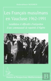 Les Français Musulmans En Vaucluse 1962-1991 : Installation Et Difficultés D'Intégration D'Une Communauté De Rapatriés D'Algérie