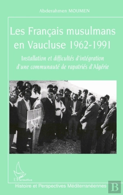 Bertrand.pt - Les Français Musulmans En Vaucluse 1962-1991 : Installation Et Difficultés D'Intégration D'Une Communauté De Rapatriés D'Algérie