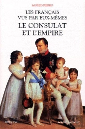 Les Francais Vus Par Eux-Memes : La France Du Consulat Et De L'Empire