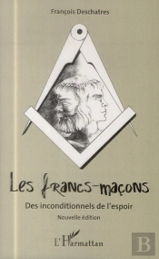 Les Francs-Macons ; Des Inconditionnels De L'Espoir