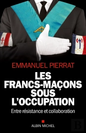 Les Francs-Maçons Sous L'Occupation ; Entre Résistance Et Collaboration