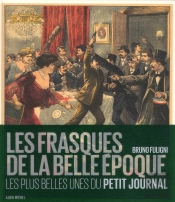 Les Frasques De La Belle-Epoque - Les Plus Belles Unes Du Petit Journal