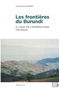 Bertrand.pt - Les Frontières Du Burundi, À L'Âge De L'Impérialisme Colonial : Traits De Crayon, Hydrographie Et Enjeux De Pouvoir