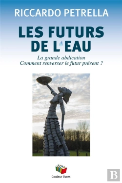 Bertrand.pt - Les Futurs De L'Eau : La Grande Abdication ; Comment Renverser Le Futur Présent ?