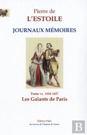 Les Galants De Paris : Journaux - Mémoires, Tome 7 (1604-1607)