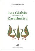 Les Gâthâs Attribuées À Zarathustra : Aux Origines De L'Avesta Et De La Religion Zoroastrienne