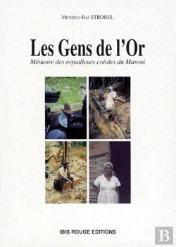 Bertrand.pt - Les Gens De L'Or ; Mémoire Des Orpailleurs Créoles Du Maroni