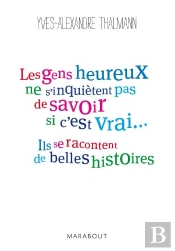 Les Gens Heureux Ne S'Inquietent Pas De Savoir Si C'Est Vrai, Ils Se Racontent De Belles Histoires