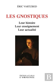 Les Gnostiques : Leur Histoire, Leur Enseignement, Leur Activité
