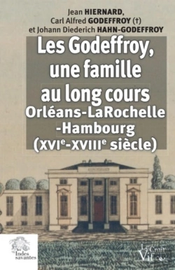 Bertrand.pt - Les Godeffroy, Une Famille Au Long Cours ; Orléans-La Rochelle-Hambourg, Xvie-Xviiie Siècle