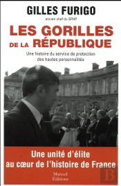 Les Gorilles De La République ; Une Histoire Du Service De Protection Des Hautes Personalités