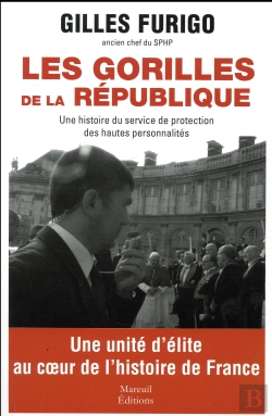 Bertrand.pt - Les Gorilles De La République ; Une Histoire Du Service De Protection Des Hautes Personalités