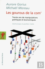 Les Gourous De La Com' ; Trente Ans De Manipulations Politiques Et Économiques