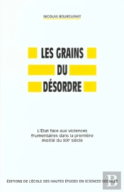 Les Grains Du Désordre : L'État Face Aux Violences Frumentaires Dans La Première Moitié Du 19e Siècle