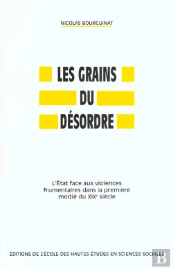 Bertrand.pt - Les Grains Du Désordre : L'État Face Aux Violences Frumentaires Dans La Première Moitié Du 19e Siècle