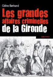 Les Grandes Affaires Criminelles De La Gironde
