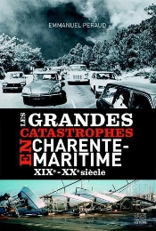 Les Grandes Catastrophes En Charente-Maritime ; Xixe-Xxe Siecle