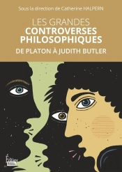 Les Grandes Controverses Philosophiques : De Platon À Judith Butler